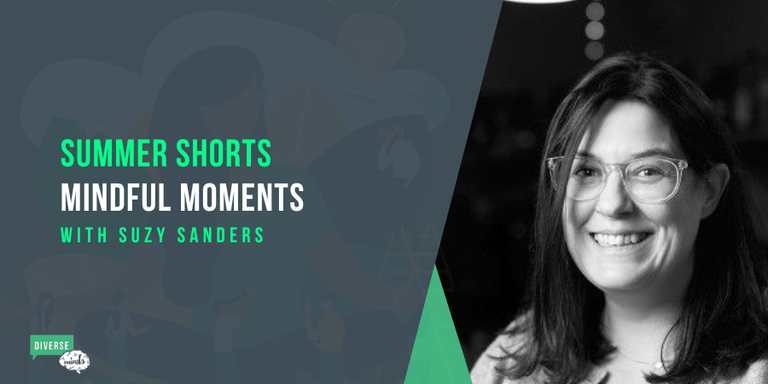 SUMMER SHORTS 4: Suzy Sanders on Mindful Moments